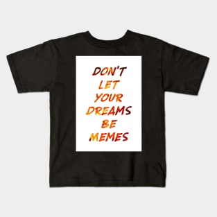 Don't Let Your Dreams Be Memes Kids T-Shirt